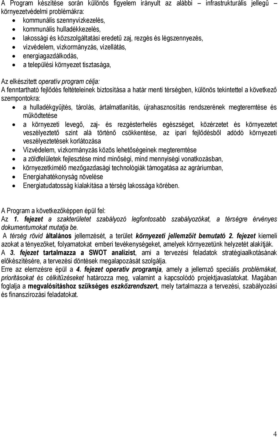 fenntartható fejlődés feltételeinek biztosítása a határ menti térségben, különös tekintettel a következő szempontokra: a hulladékgyűjtés, tárolás, ártalmatlanítás, újrahasznosítás rendszerének