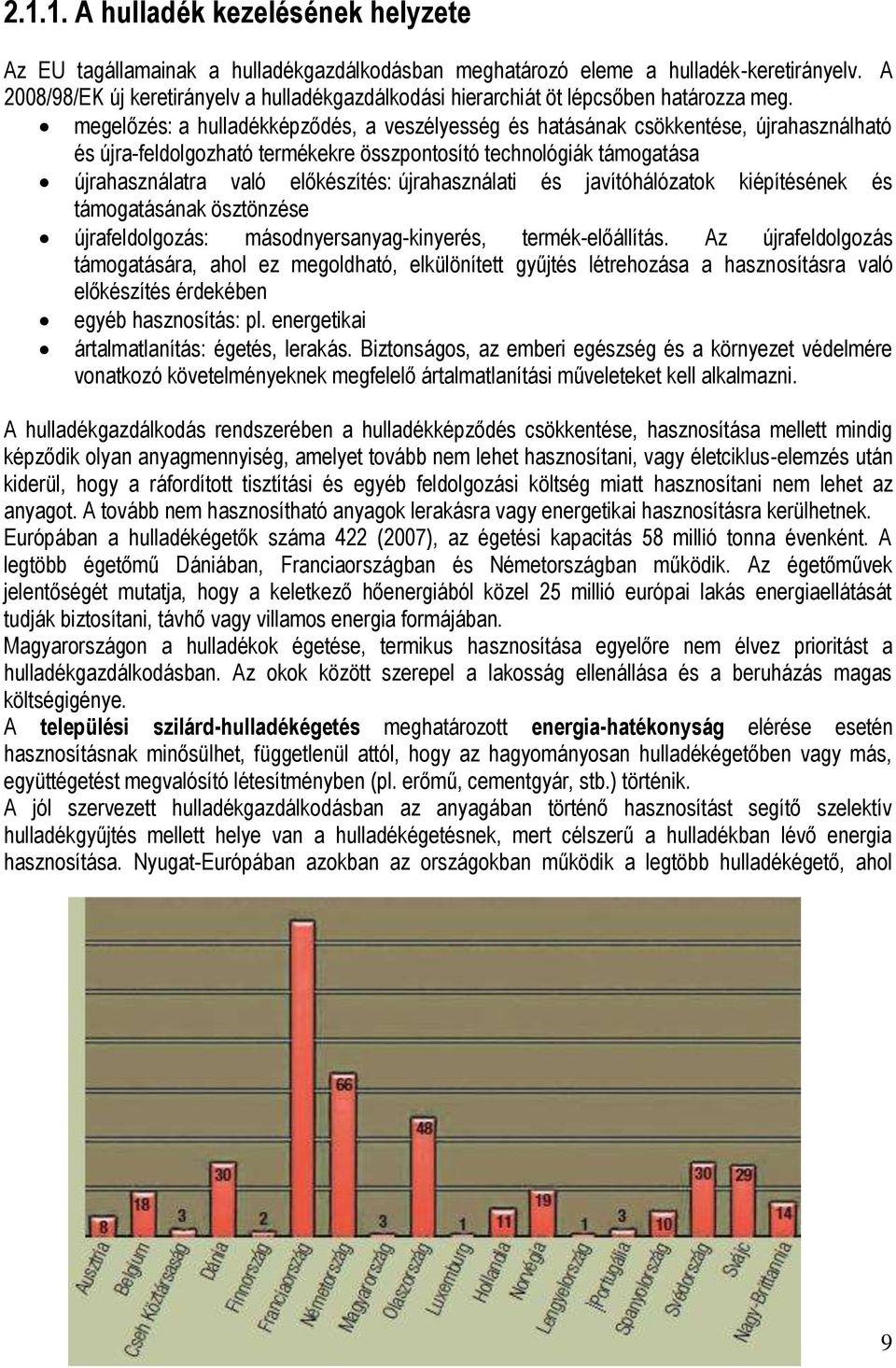 megelőzés: a hulladékképződés, a veszélyesség és hatásának csökkentése, újrahasználható és újra-feldolgozható termékekre összpontosító technológiák támogatása újrahasználatra való előkészítés: