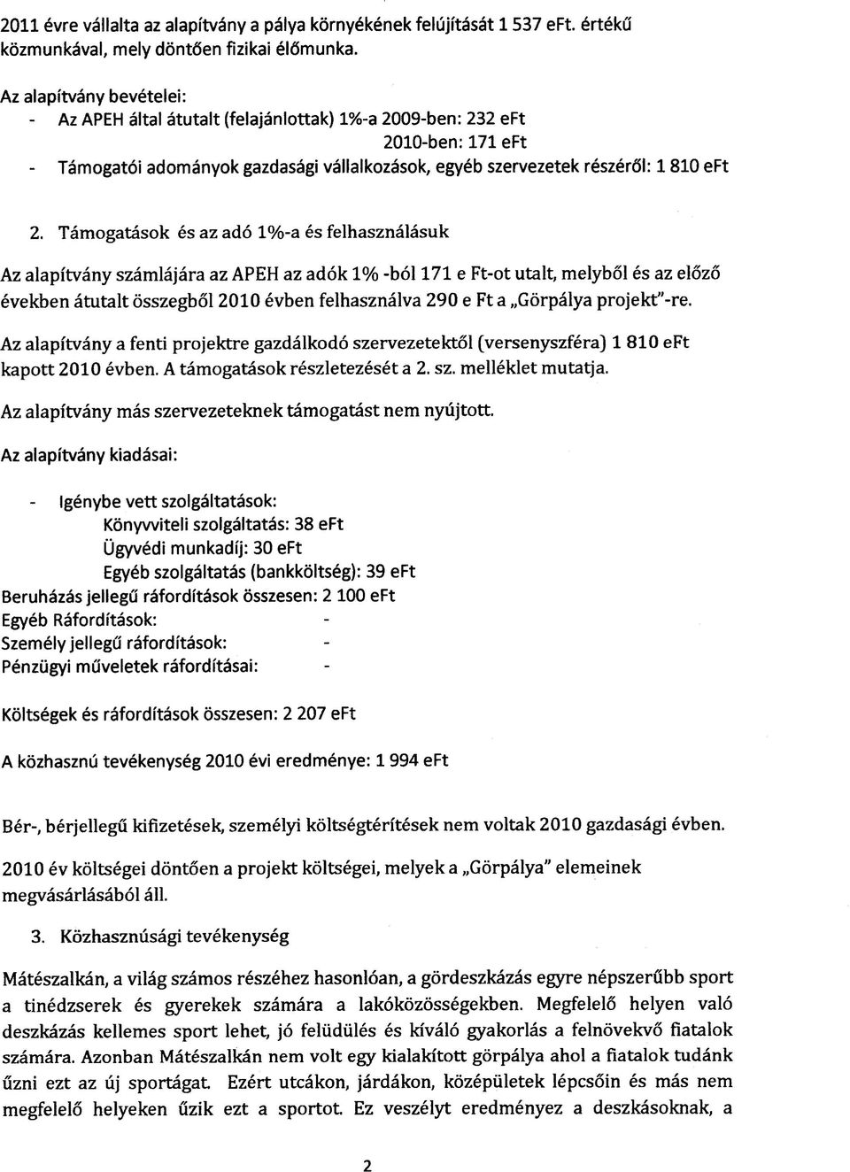 Tamogatasok es az ado 1%-a es felhasznalasuk Az alapitvany szamlajara az APEH az adok 1% -bol 171 e Ft-ot utalt, melybol es az elozo evekben atutalt osszegbol 2010 evben felhasznalva 290 e Ft a