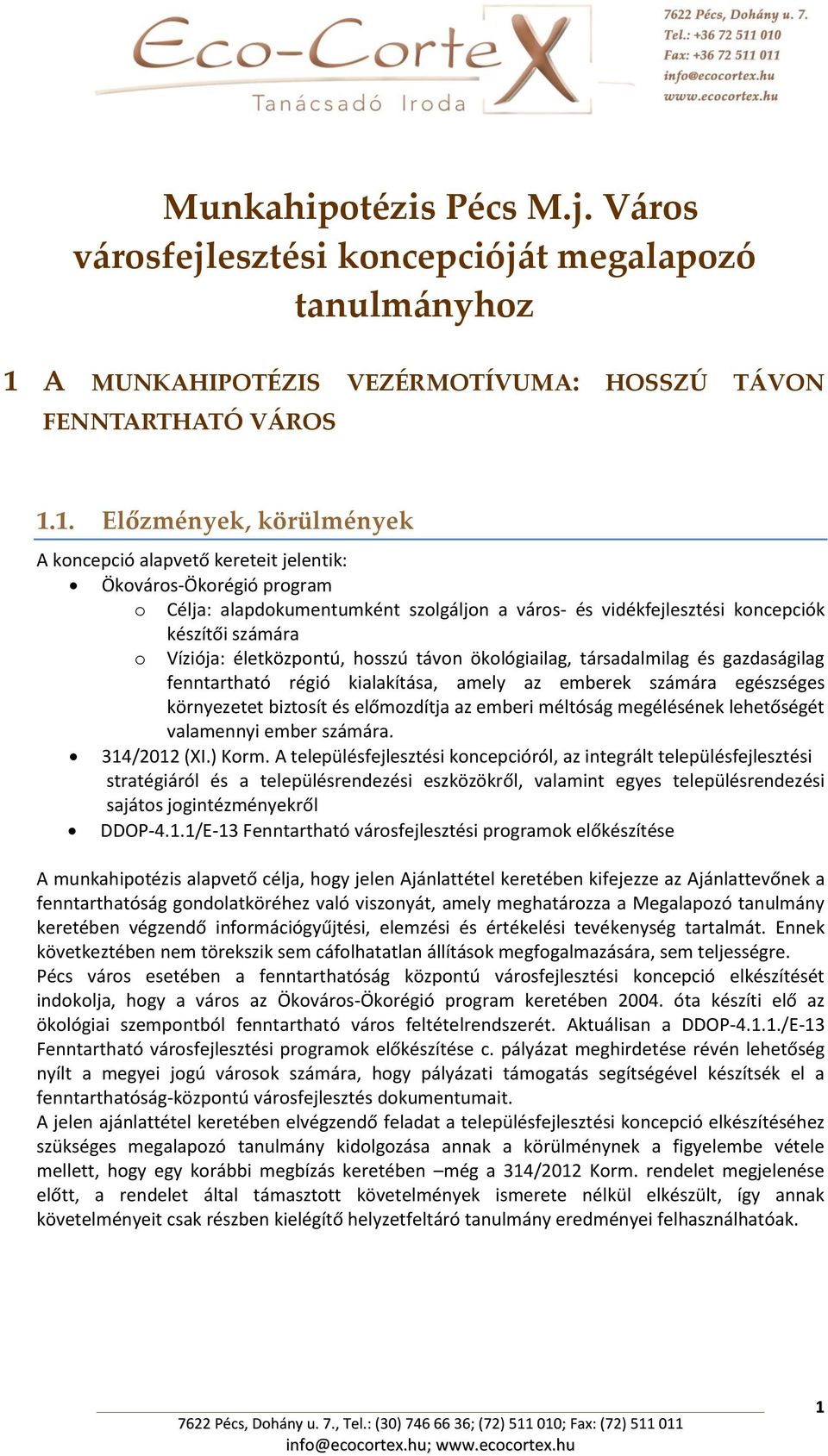 1. Előzmények, körülmények A koncepció alapvető kereteit jelentik: Ökováros-Ökorégió program o Célja: alapdokumentumként szolgáljon a város- és vidékfejlesztési koncepciók készítői számára o Víziója: