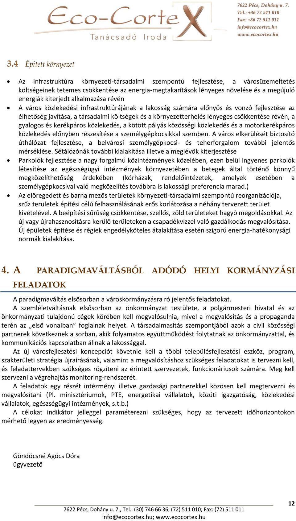 lényeges csökkentése révén, a gyalogos és kerékpáros közlekedés, a kötött pályás közösségi közlekedés és a motorkerékpáros közlekedés előnyben részesítése a személygépkocsikkal szemben.