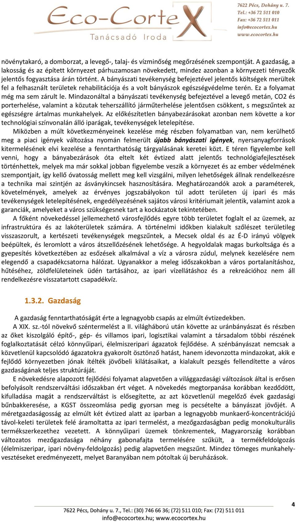 A bányászati tevékenység befejeztével jelentős költségek merültek fel a felhasznált területek rehabilitációja és a volt bányászok egészségvédelme terén. Ez a folyamat még ma sem zárult le.