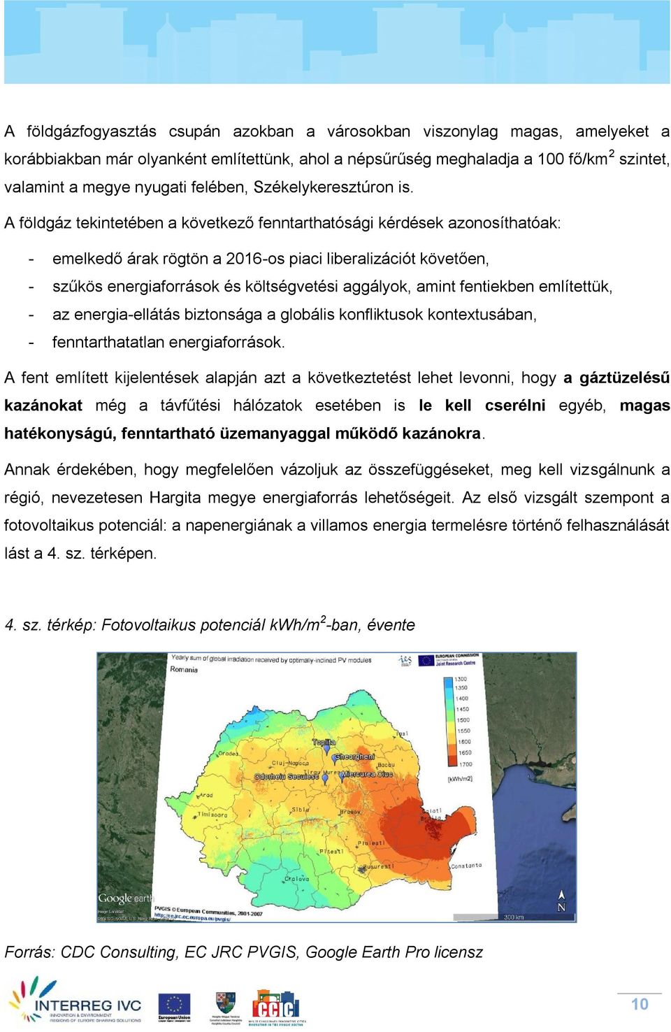 A földgáz tekintetében a következő fenntarthatósági kérdések azonosíthatóak: - emelkedő árak rögtön a 2016-os piaci liberalizációt követően, - szűkös energiaforrások és költségvetési aggályok, amint