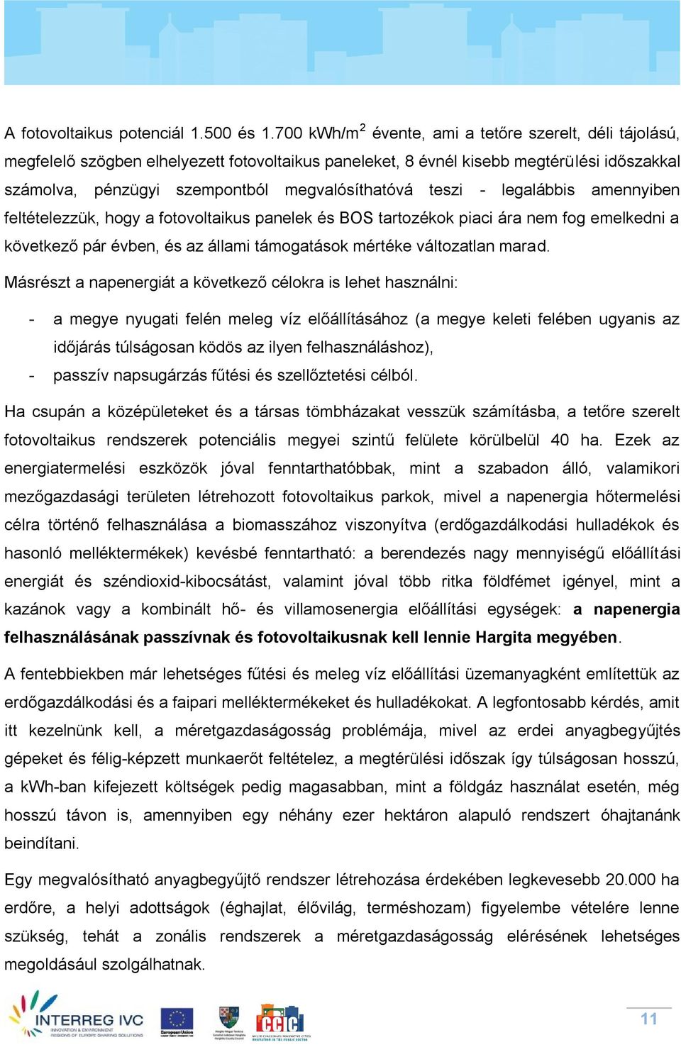 teszi - legalábbis amennyiben feltételezzük, hogy a fotovoltaikus panelek és BOS tartozékok piaci ára nem fog emelkedni a következő pár évben, és az állami támogatások mértéke változatlan marad.