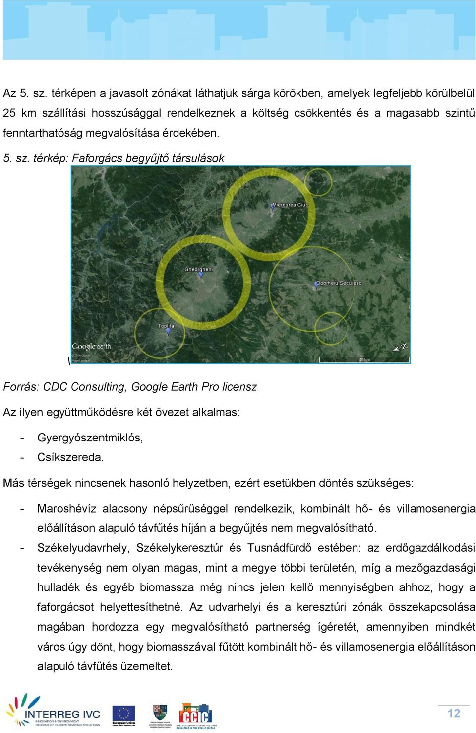 érdekében. 5. sz. térkép: Faforgács begyűjtő társulások \ Forrás: CDC Consulting, Google Earth Pro licensz Az ilyen együttműködésre két övezet alkalmas: - Gyergyószentmiklós, - Csíkszereda.