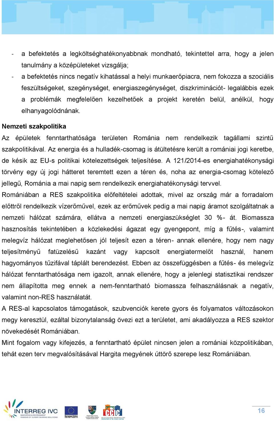 Nemzeti szakpolitika Az épületek fenntarthatósága területen Románia nem rendelkezik tagállami szintű szakpolitikával.