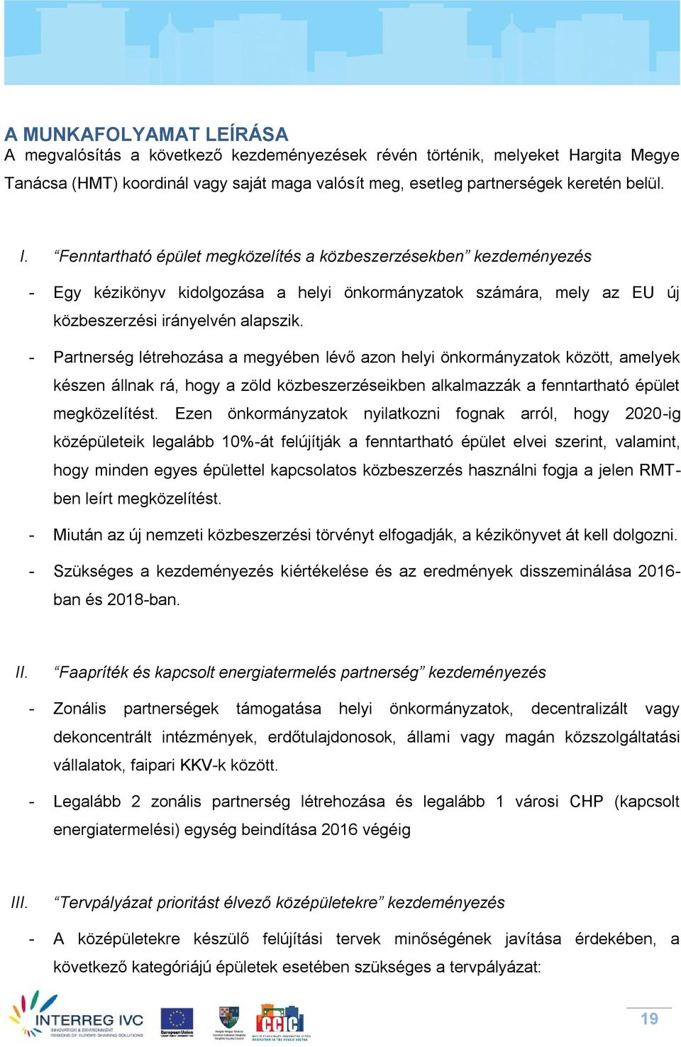 - Partnerség létrehozása a megyében lévő azon helyi önkormányzatok között, amelyek készen állnak rá, hogy a zöld közbeszerzéseikben alkalmazzák a fenntartható épület megközelítést.