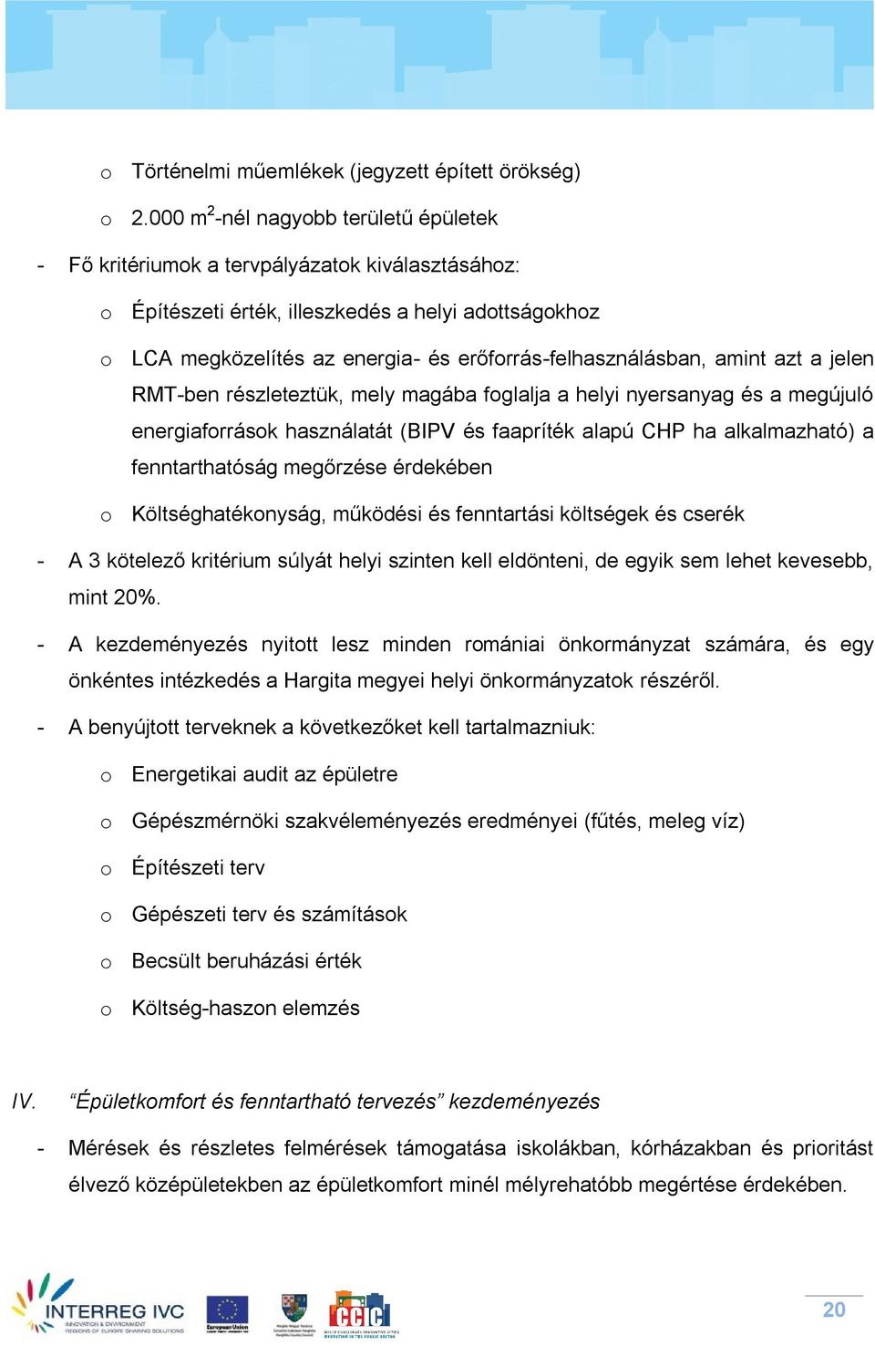 erőforrás-felhasználásban, amint azt a jelen RMT-ben részleteztük, mely magába foglalja a helyi nyersanyag és a megújuló energiaforrások használatát (BIPV és faapríték alapú CHP ha alkalmazható) a