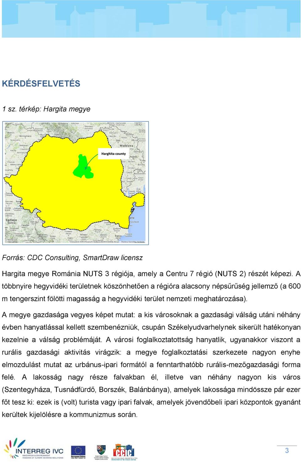 A megye gazdasága vegyes képet mutat: a kis városoknak a gazdasági válság utáni néhány évben hanyatlással kellett szembenézniük, csupán Székelyudvarhelynek sikerült hatékonyan kezelnie a válság