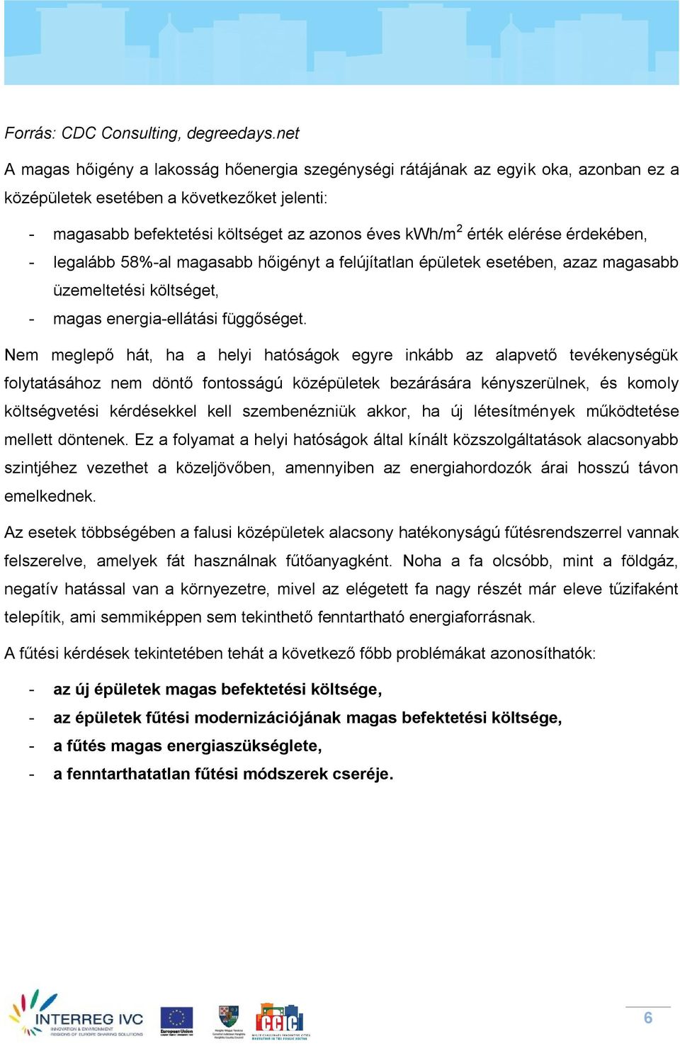 elérése érdekében, - legalább 58%-al magasabb hőigényt a felújítatlan épületek esetében, azaz magasabb üzemeltetési költséget, - magas energia-ellátási függőséget.