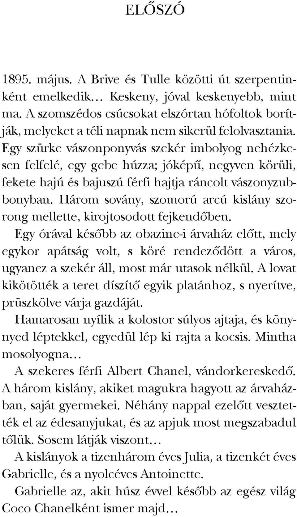 Egy szürke vászonponyvás szekér imbolyog nehézkesen felfelé, egy gebe húzza; jóképű, negyven körüli, fekete hajú és bajuszú férfi hajtja ráncolt vászonyzubbonyban.