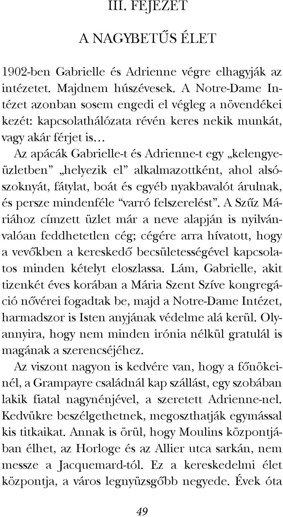 helyezik el alkalmazottként, ahol alsószoknyát, fátylat, boát és egyéb nyakbavalót árulnak, és persze mindenféle varró felszerelést.