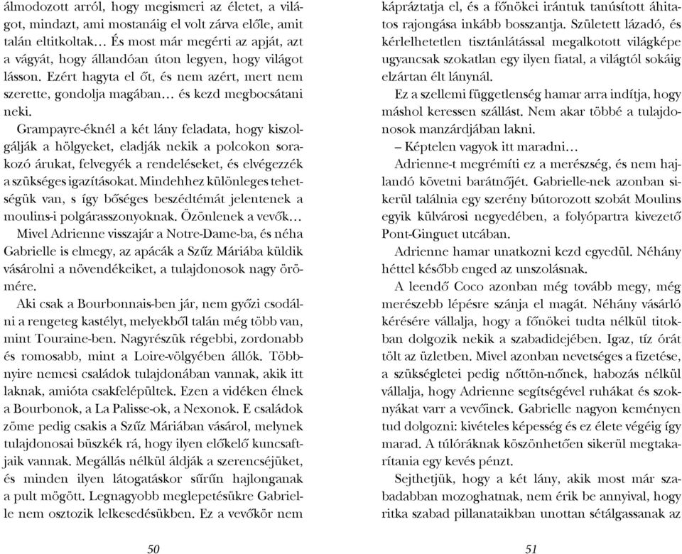 Grampayre-éknél a két lány feladata, hogy kiszolgálják a hölgyeket, eladják nekik a polcokon sorakozó árukat, felvegyék a rendeléseket, és elvégezzék a szükséges igazításokat.