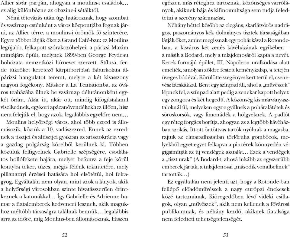 Egyre többet látják őket a Grand Café-ban: ez Moulins legújabb, felkapott szórakozóhelyei; a párizsi Maxim mintájára épült, melynek 1899-ben George Feydeau bohózata nemzetközi hírnevet szerzett.