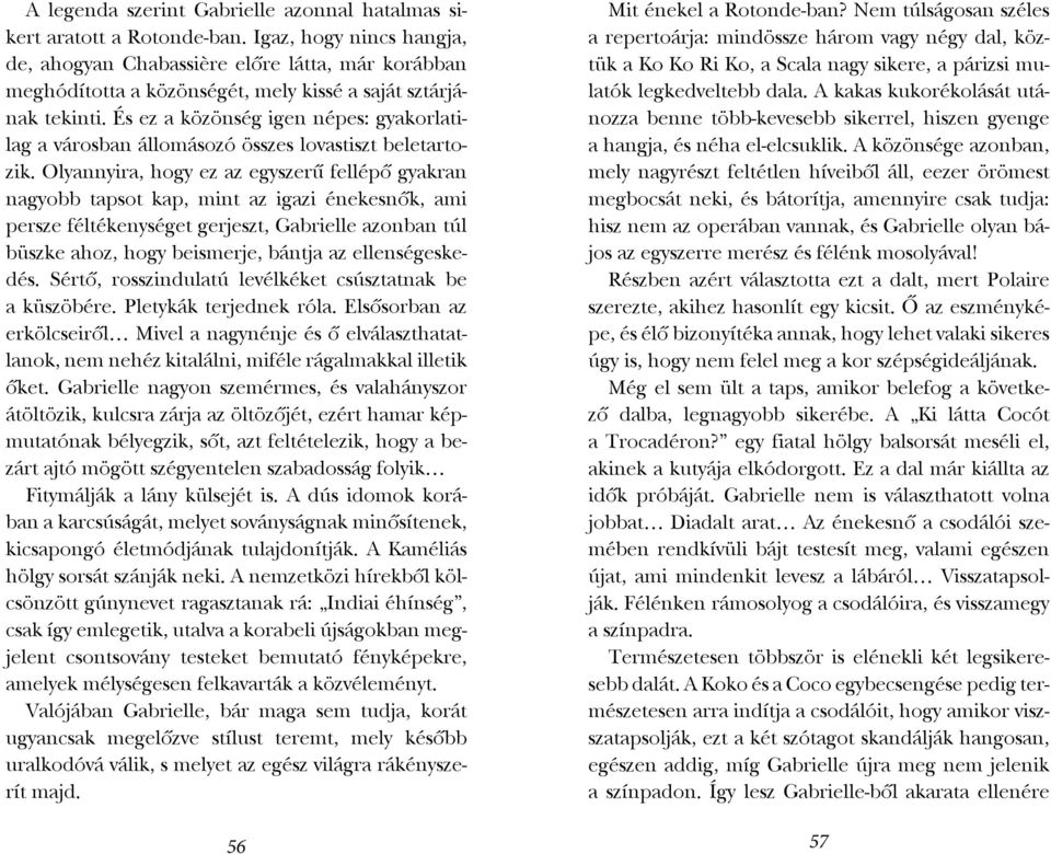 És ez a közönség igen népes: gyakorlatilag a városban állomásozó összes lovastiszt beletartozik.