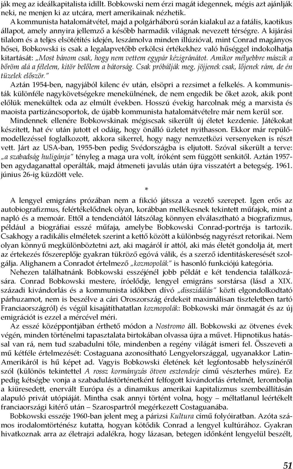 A kijárási tilalom és a teljes elsötétítés idején, leszámolva minden illúzióval, mint Conrad magányos hősei, Bobkowski is csak a legalapvetőbb erkölcsi értékekhez való hűséggel indokolhatja