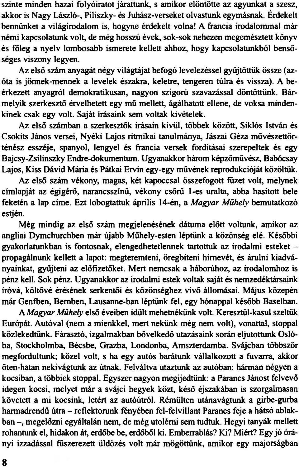 A francia irodalommal már némi kapcsolatunk volt, de még hosszú évek, sok-sok nehezen megemésztett könyv és főleg a nyelv lombosabb ismerete kellett ahhoz, hogy kapcsolatunkból bensőséges viszony