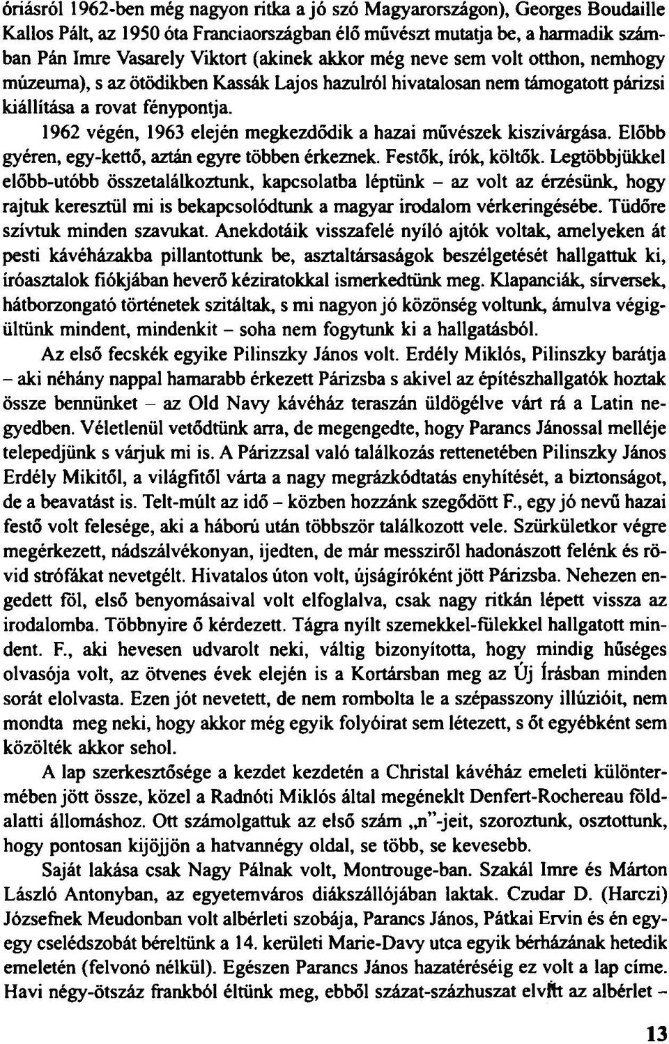 1962 végén, 1963 elején megkezdődik a hazai művészek kiszivárgása. Előbb gyéren, egy-kettő, aztán egyre többen érkeznek. Festők, írók, költők.