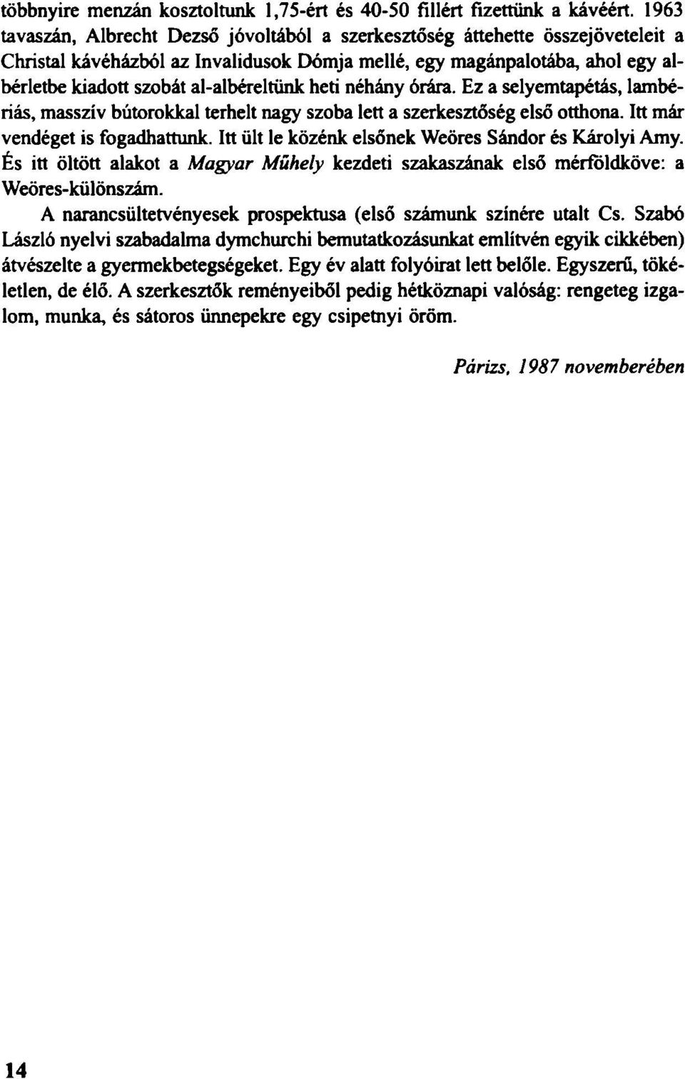 al-albéreltünk heti néhány órára. Ez a selyemtapétás, lambériás, masszív bútorokkal terhelt nagy szoba lett a szerkesztőség első otthona. Itt már vendéget is fogadhattunk.