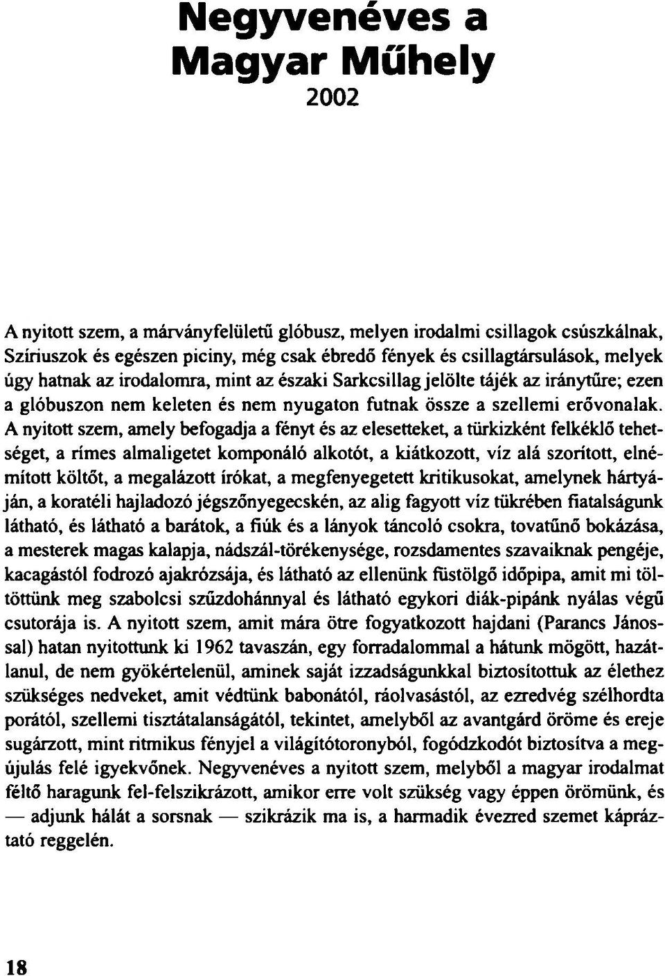 A nyitott szem, amely befogadja a fényt és az elesetteket, a türkizként felkéklő tehetséget, a rímes almaligetet komponáló alkotót, a kiátkozott, víz alá szorított, elnémított költőt, a megalázott