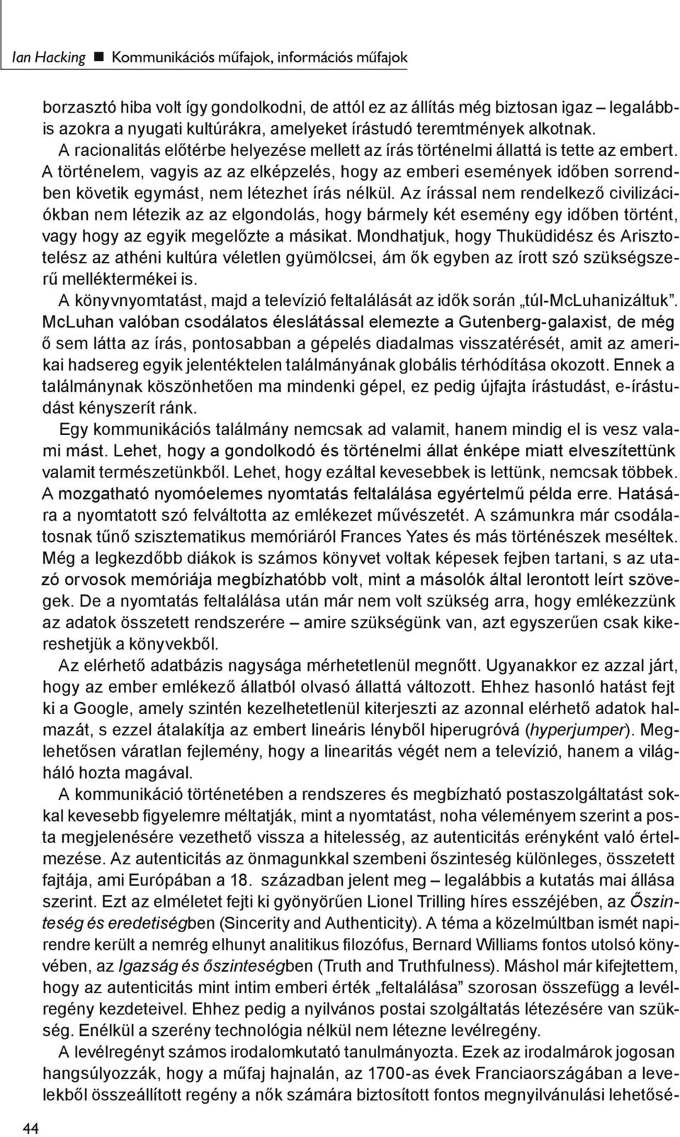 A történelem, vagyis az az elképzelés, hogy az emberi események időben sorrendben követik egymást, nem létezhet írás nélkül.