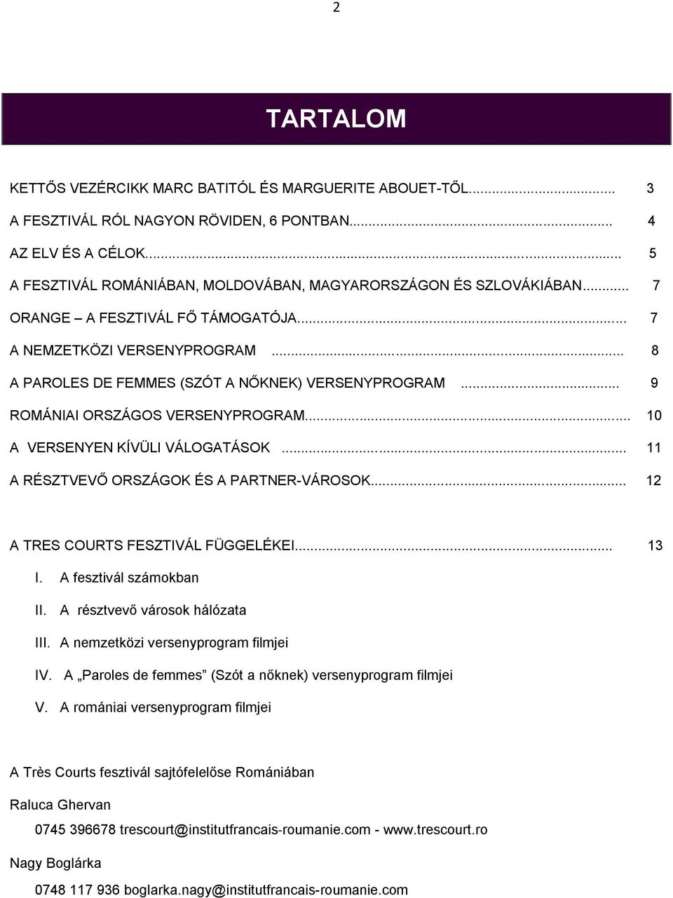 .. 9 ROMÁNIAI ORSZÁGOS VERSENYPROGRAM... 10 A VERSENYEN KÍVÜLI VÁLOGATÁSOK... 11 A RÉSZTVEVŐ ORSZÁGOK ÉS A PARTNER-VÁROSOK... 12 A TRES COURTS FESZTIVÁL FÜGGELÉKEI... 13 I. A fesztivál számokban II.