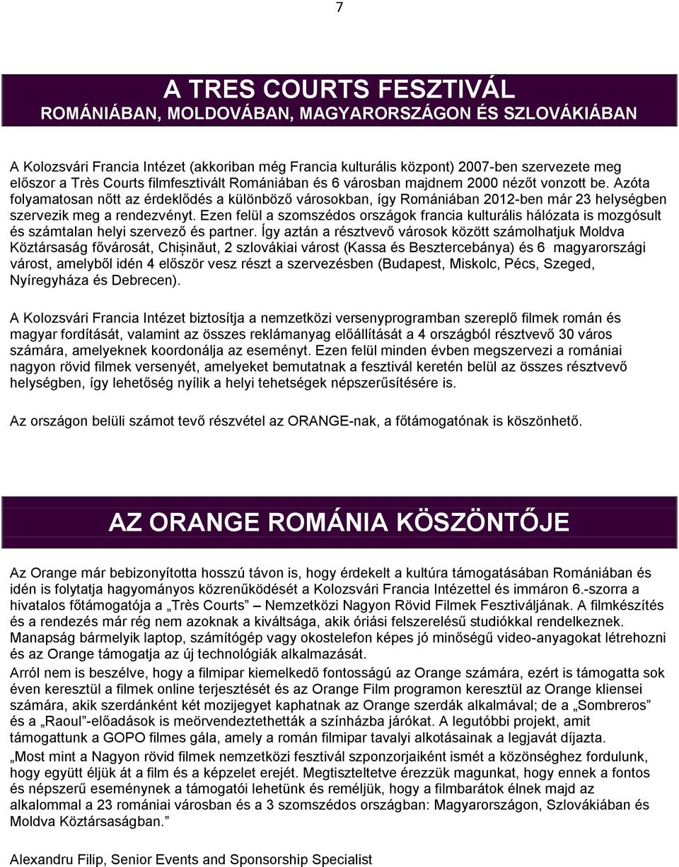 Azóta folyamatosan nőtt az érdeklődés a különböző városokban, így Romániában 2012-ben már 23 helységben szervezik meg a rendezvényt.