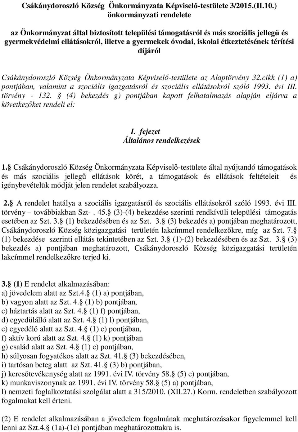 térítési díjáról Csákánydoroszló Község Önkormányzata Képviselő-testülete az Alaptörvény 32.cikk (1) a) pontjában, valamint a szociális igazgatásról és szociális ellátásokról szóló 1993. évi III.