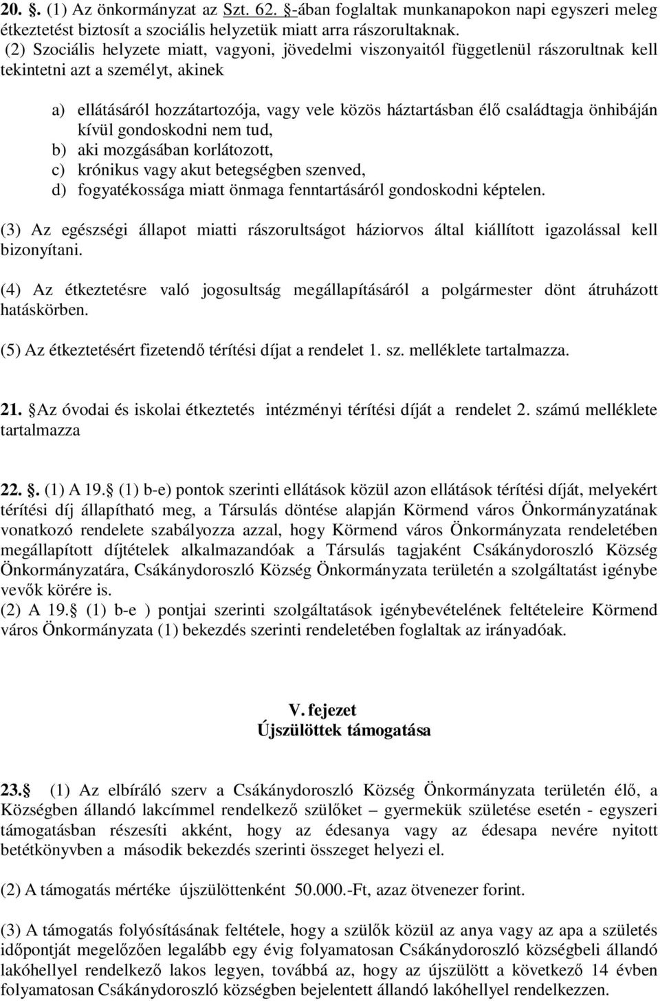 családtagja önhibáján kívül gondoskodni nem tud, b) aki mozgásában korlátozott, c) krónikus vagy akut betegségben szenved, d) fogyatékossága miatt önmaga fenntartásáról gondoskodni képtelen.