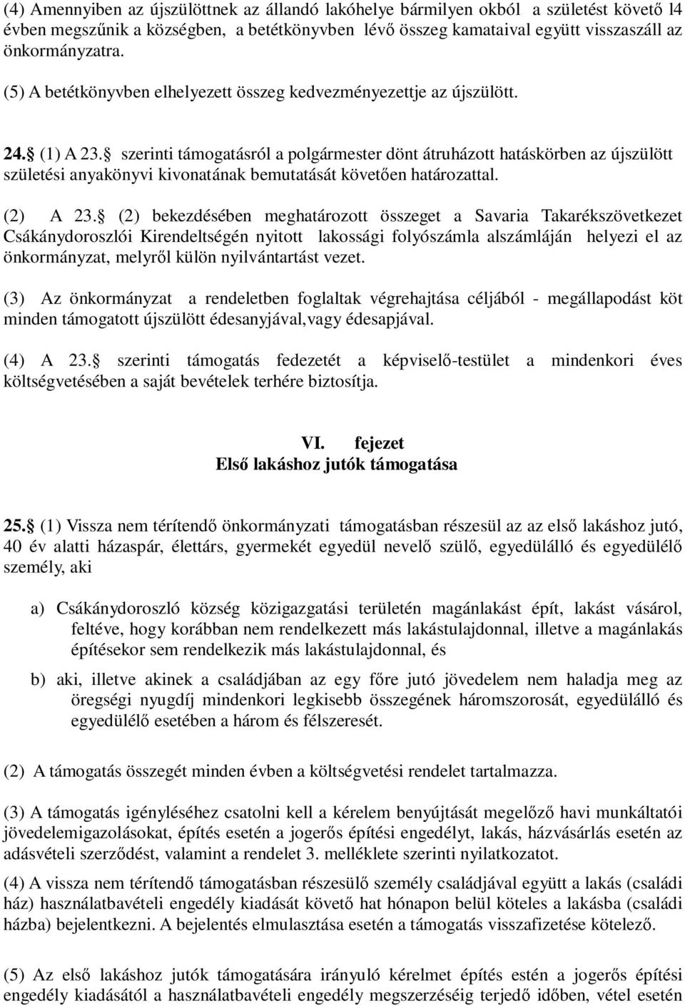 szerinti támogatásról a polgármester dönt átruházott hatáskörben az újszülött születési anyakönyvi kivonatának bemutatását követően határozattal. (2) A 23.