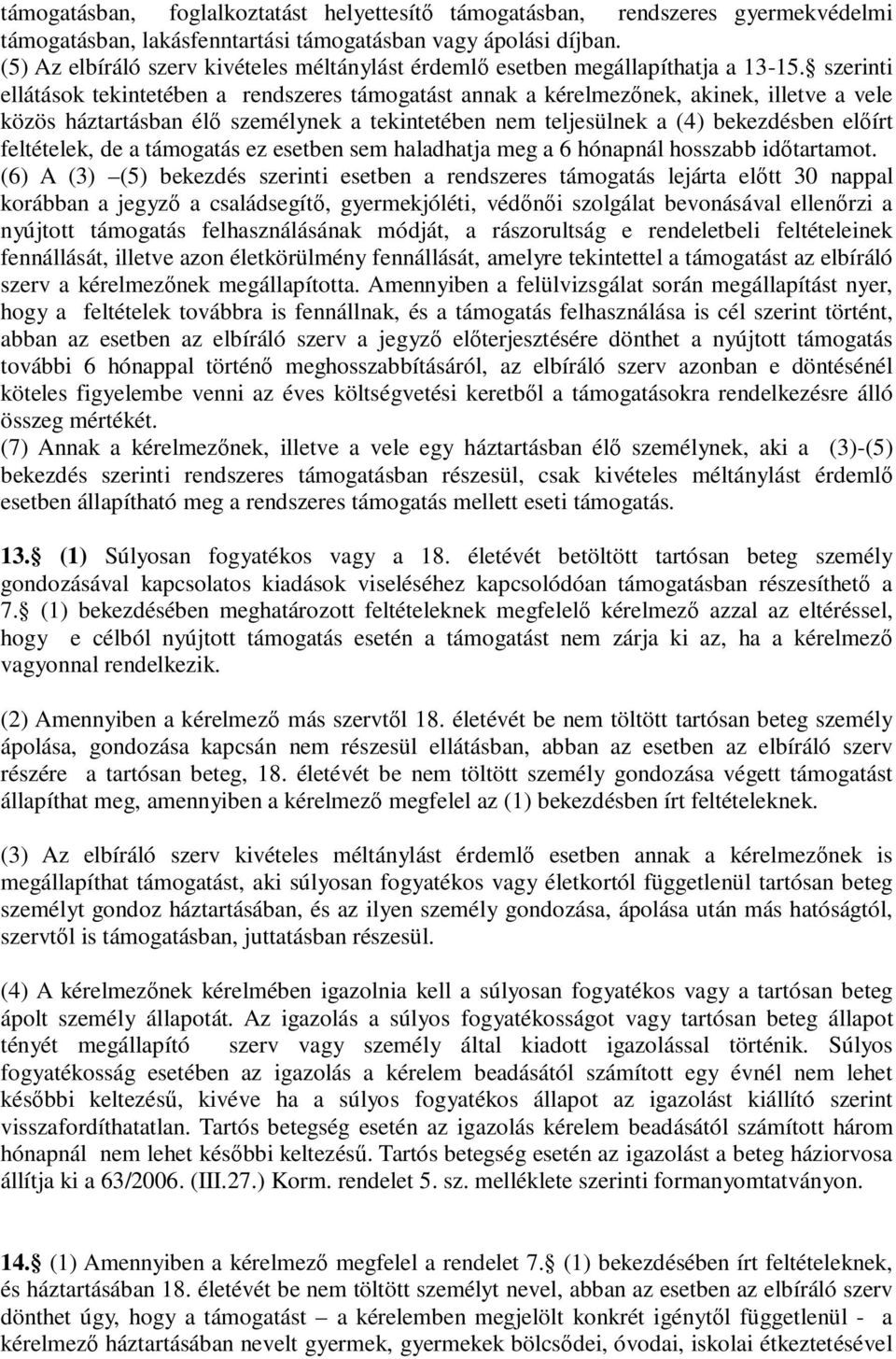 szerinti ellátások tekintetében a rendszeres támogatást annak a kérelmezőnek, akinek, illetve a vele közös háztartásban élő személynek a tekintetében nem teljesülnek a (4) bekezdésben előírt