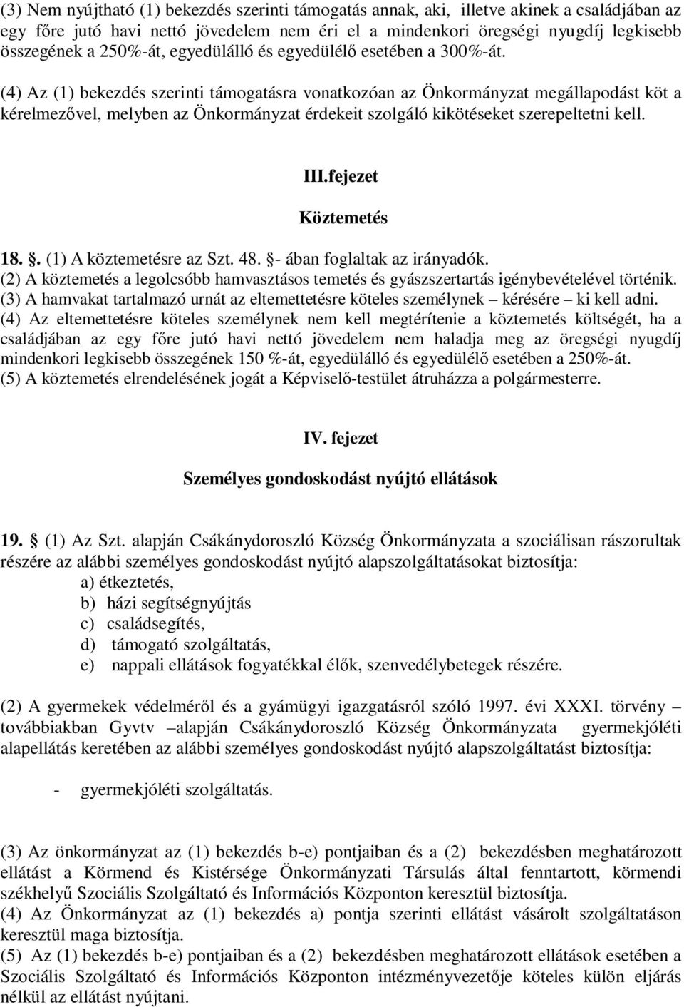 (4) Az (1) bekezdés szerinti támogatásra vonatkozóan az Önkormányzat megállapodást köt a kérelmezővel, melyben az Önkormányzat érdekeit szolgáló kikötéseket szerepeltetni kell. III.