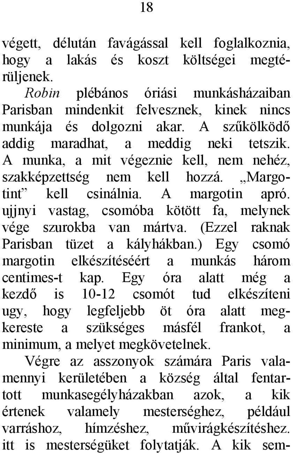 A munka, a mit végeznie kell, nem nehéz, szakképzettség nem kell hozzá. Margotint kell csinálnia. A margotin apró. ujjnyi vastag, csomóba kötött fa, melynek vége szurokba van mártva.