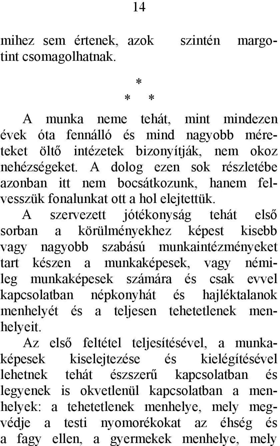 A szervezett jótékonyság tehát első sorban a körülményekhez képest kisebb vagy nagyobb szabású munkaintézményeket tart készen a munkaképesek, vagy némileg munkaképesek számára és csak evvel