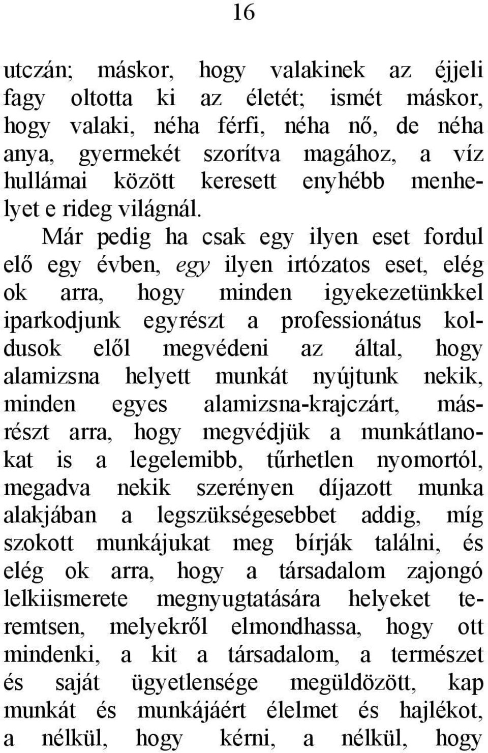 Már pedig ha csak egy ilyen eset fordul elő egy évben, egy ilyen irtózatos eset, elég ok arra, hogy minden igyekezetünkkel iparkodjunk egyrészt a professionátus koldusok elől megvédeni az által, hogy