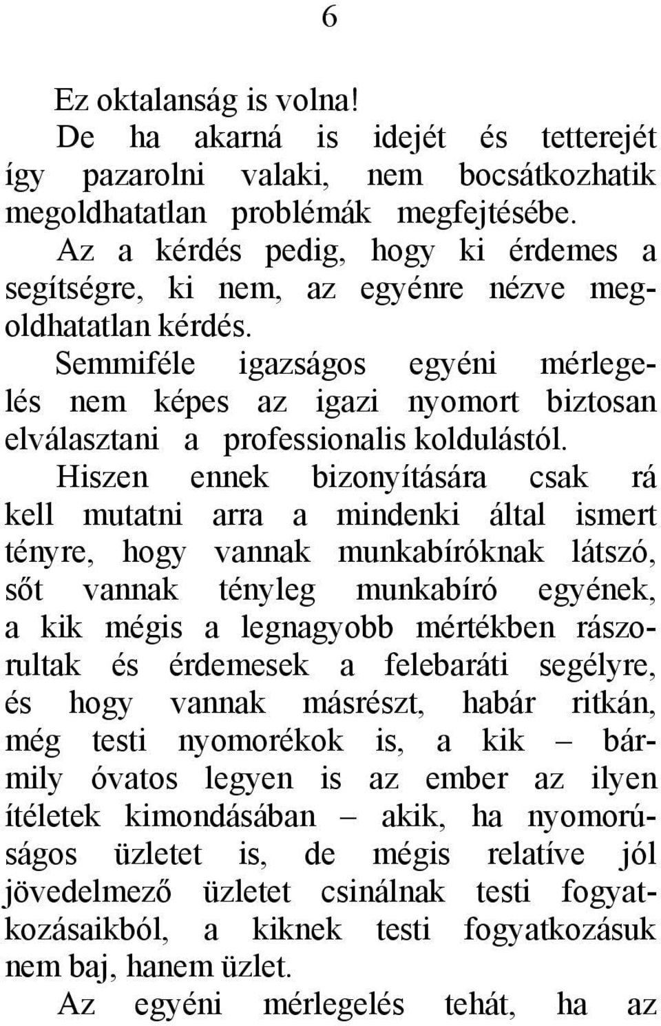 Semmiféle igazságos egyéni mérlegelés nem képes az igazi nyomort biztosan elválasztani a professionalis koldulástól.