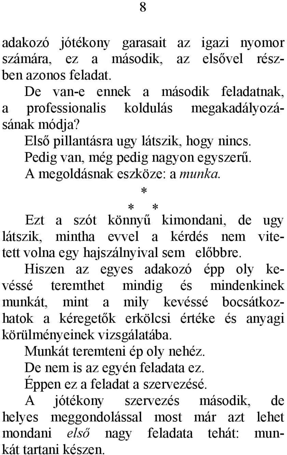 * * * Ezt a szót könnyű kimondani, de ugy látszik, mintha evvel a kérdés nem vitetett volna egy hajszálnyival sem előbbre.