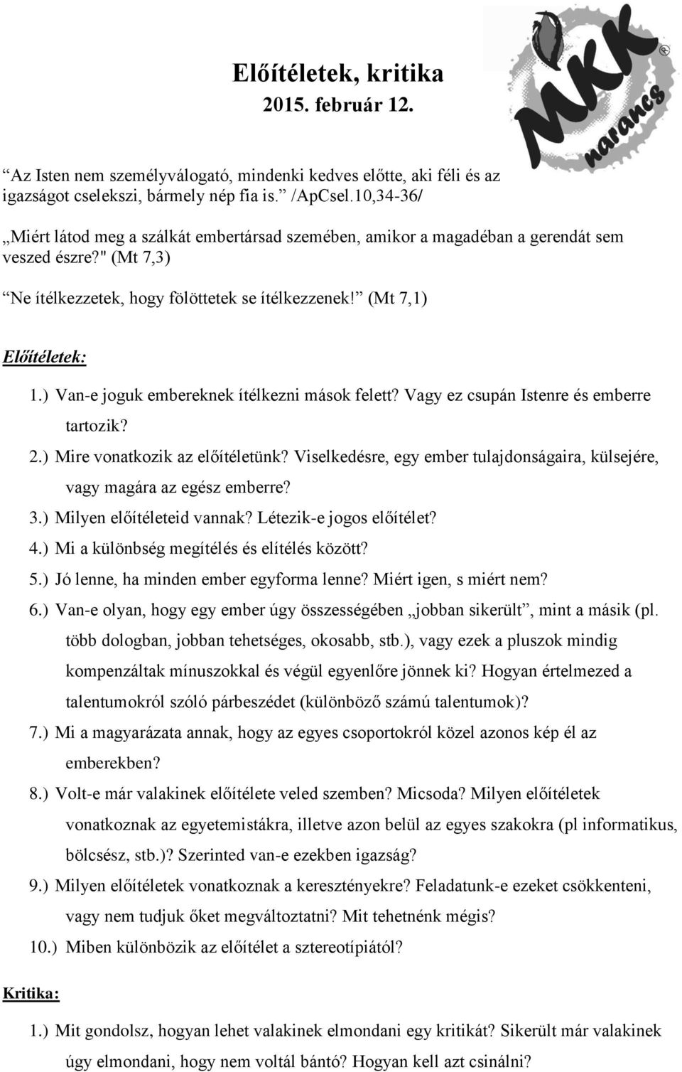 ) Van-e joguk embereknek ítélkezni mások felett? Vagy ez csupán Istenre és emberre tartozik? 2.) Mire vonatkozik az előítéletünk?