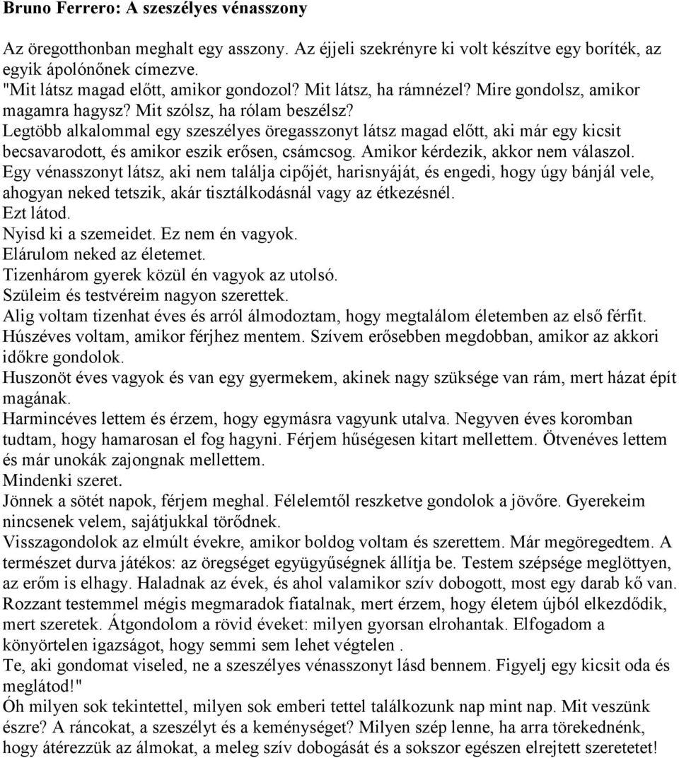 Legtöbb alkalommal egy szeszélyes öregasszonyt látsz magad előtt, aki már egy kicsit becsavarodott, és amikor eszik erősen, csámcsog. Amikor kérdezik, akkor nem válaszol.