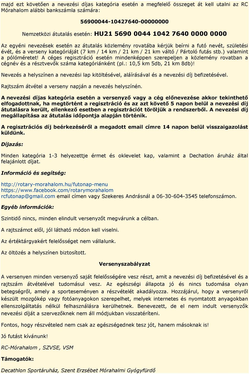 stb.) valamint a pólóméretet! A céges regisztráció esetén mindenképpen szerepeljen a közlemény rvatban a cégnév és a résztvevık száma kategóriánként (pl.: 10,5 km 5db, 21 km 8db)!