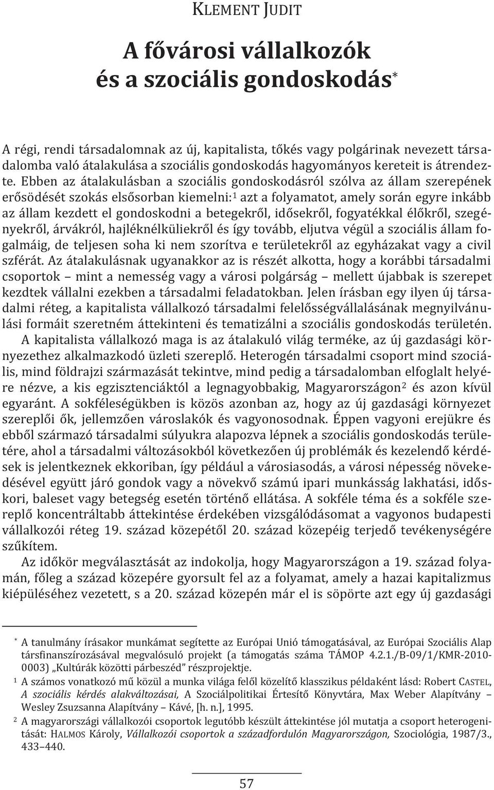 Ebben az átalakulásban a szociális gondoskodásról szólva az állam szerepének erősödését szokás elsősorban kiemelni: 1 azt a folyamatot, amely során egyre inkább az állam kezdett el gondoskodni a