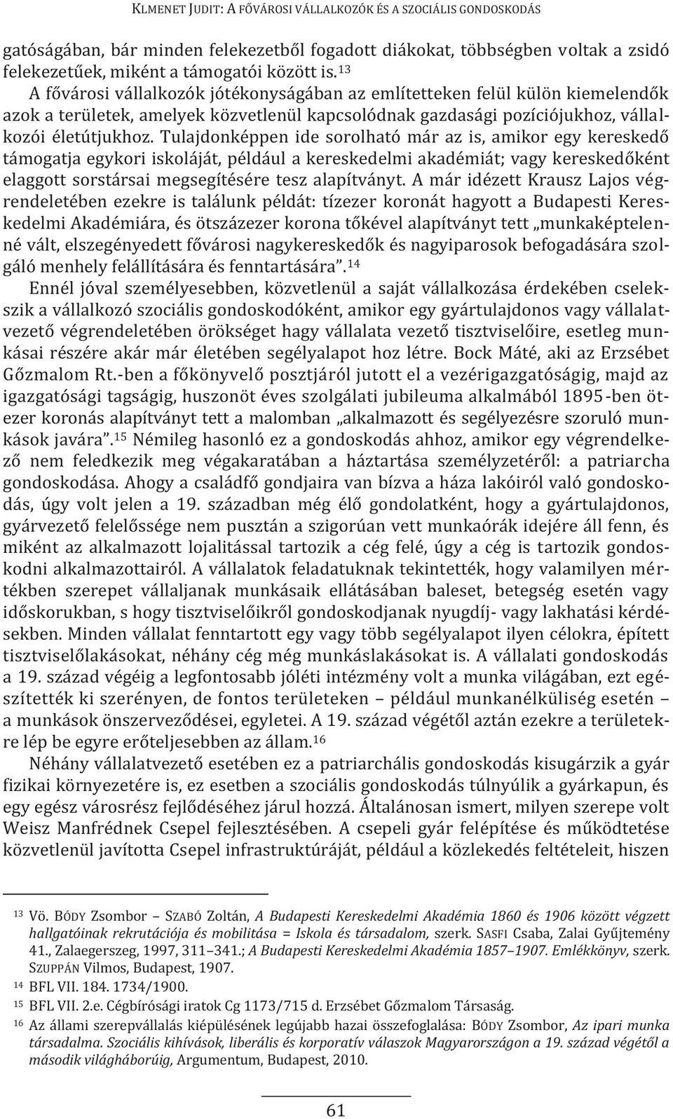 Tulajdonképpen ide sorolható már az is, amikor egy kereskedő támogatja egykori iskoláját, például a kereskedelmi akadémiát; vagy kereskedőként elaggott sorstársai megsegítésére tesz alapítványt.