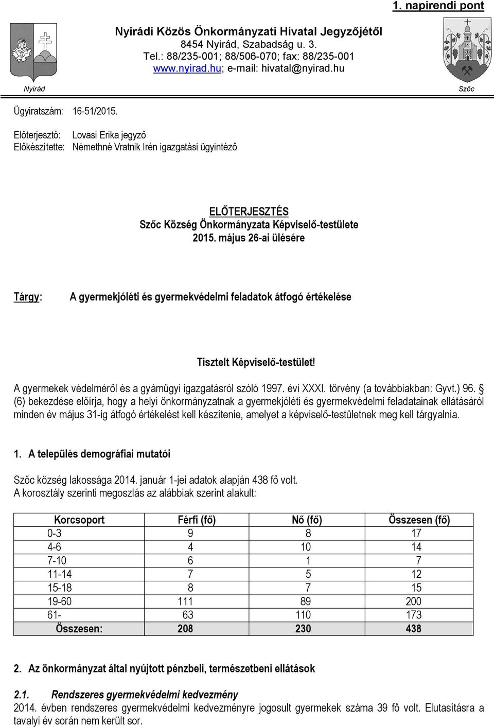 május 26-ai ülésére Tárgy: A gyermekjóléti és gyermekvédelmi feladatok átfogó értékelése Tisztelt Képviselő-testület! A gyermekek védelméről és a gyámügyi igazgatásról szóló 1997. évi XXXI.