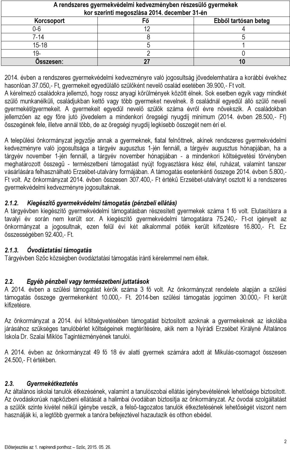 A kérelmező családokra jellemző, hogy rossz anyagi körülmények között élnek. Sok esetben egyik vagy mindkét szülő munkanélküli, családjukban kettő vagy több gyermeket nevelnek.