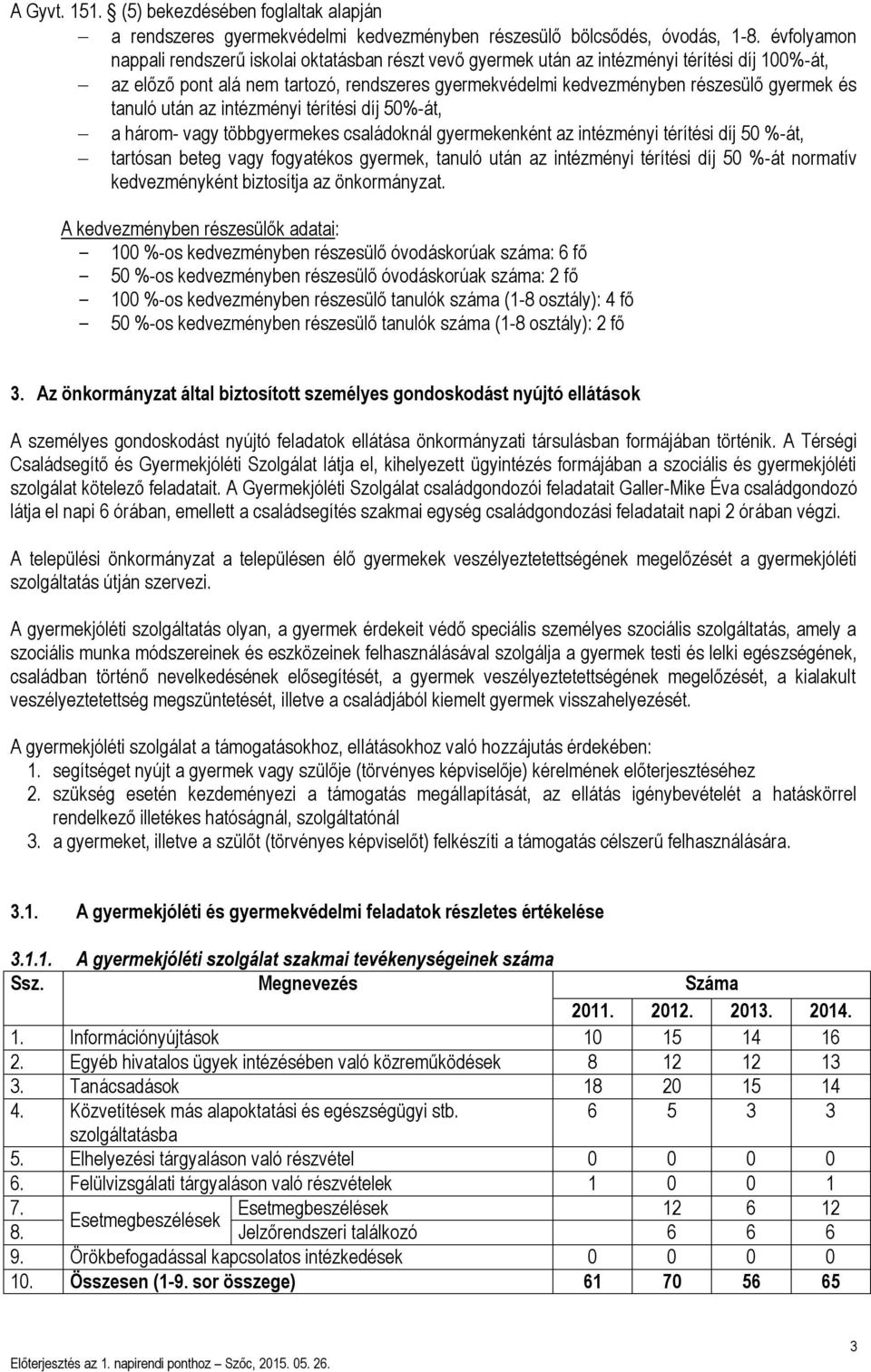 tanuló után az intézményi térítési díj 50%-át, a három- vagy többgyermekes családoknál gyermekenként az intézményi térítési díj 50 %-át, tartósan beteg vagy fogyatékos gyermek, tanuló után az