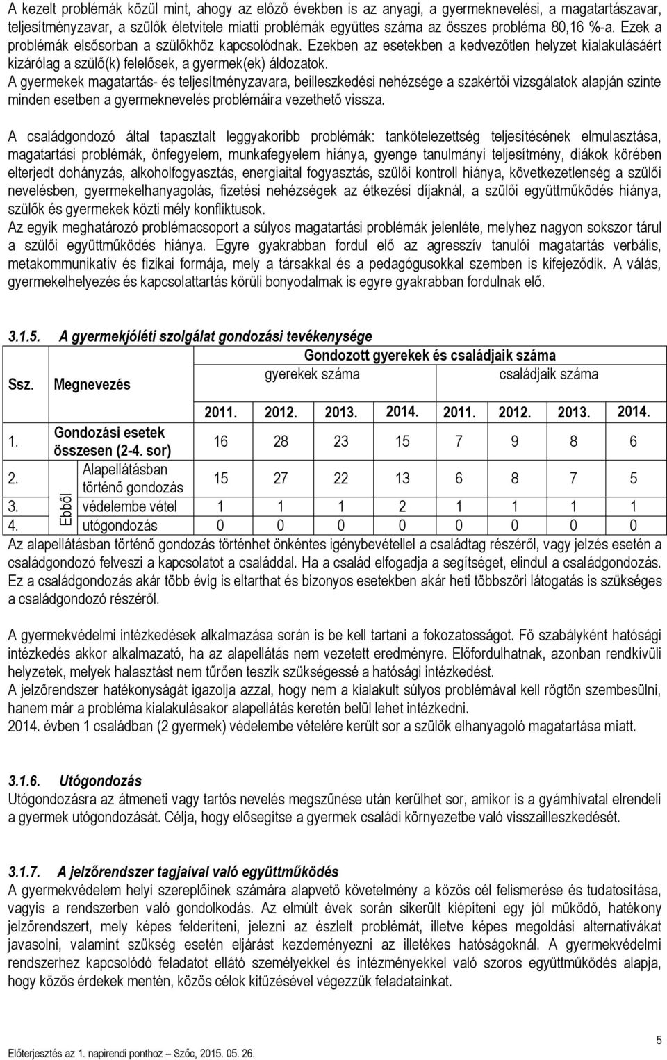 A gyermekek magatartás- és teljesítményzavara, beilleszkedési nehézsége a szakértői vizsgálatok alapján szinte minden esetben a gyermeknevelés problémáira vezethető vissza.