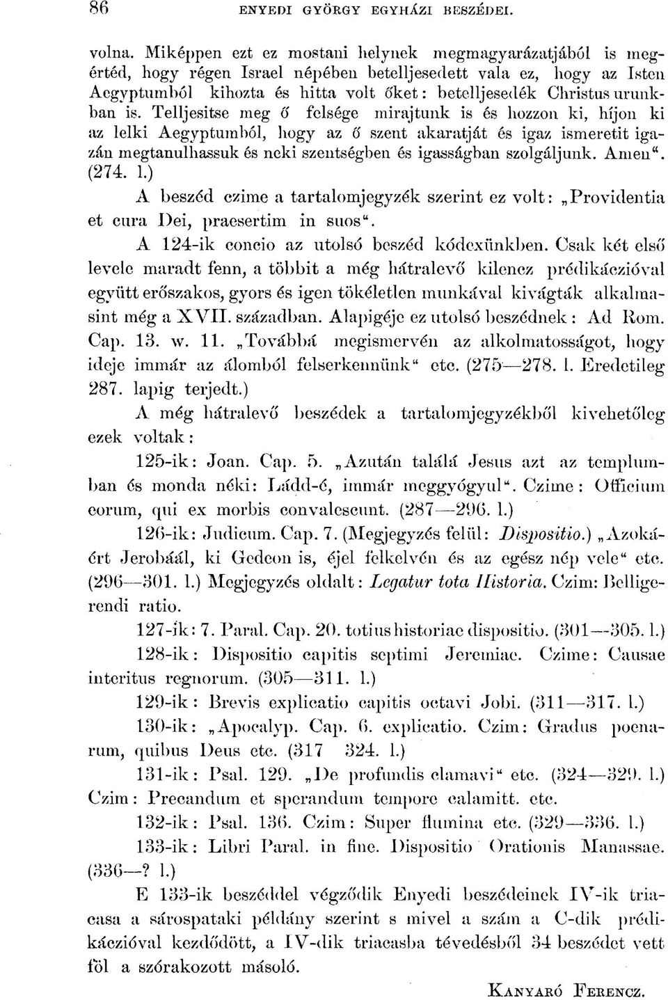 is. Telljesitse meg 6 felsége mirajtunk is és hozzon ki, híjon ki az lelki Aegyptumból, hogy az ő szent akaratját és igaz ismeretit igazán megtanulhassuk és neki szentségben és igasságban szolgáljunk.