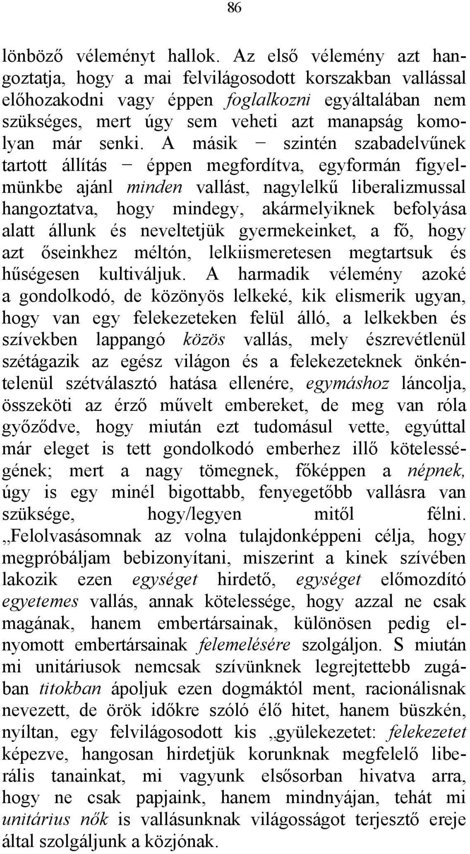 A másik szintén szabadelvűnek tartott állítás éppen megfordítva, egyformán figyelmünkbe ajánl minden vallást, nagylelkű liberalizmussal hangoztatva, hogy mindegy, akármelyiknek befolyása alatt állunk