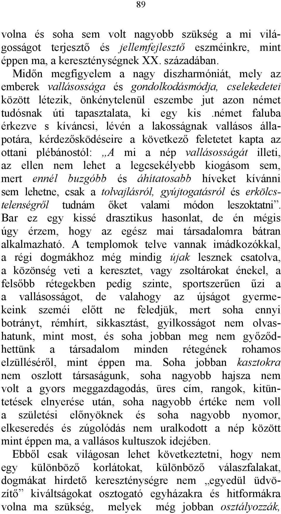 német faluba érkezve s kíváncsi, lévén a lakosságnak vallásos állapotára, kérdezősködéseire a következő feletetet kapta az ottani plébánostól: A mi a nép vallásosságát illeti, az ellen nem lehet a