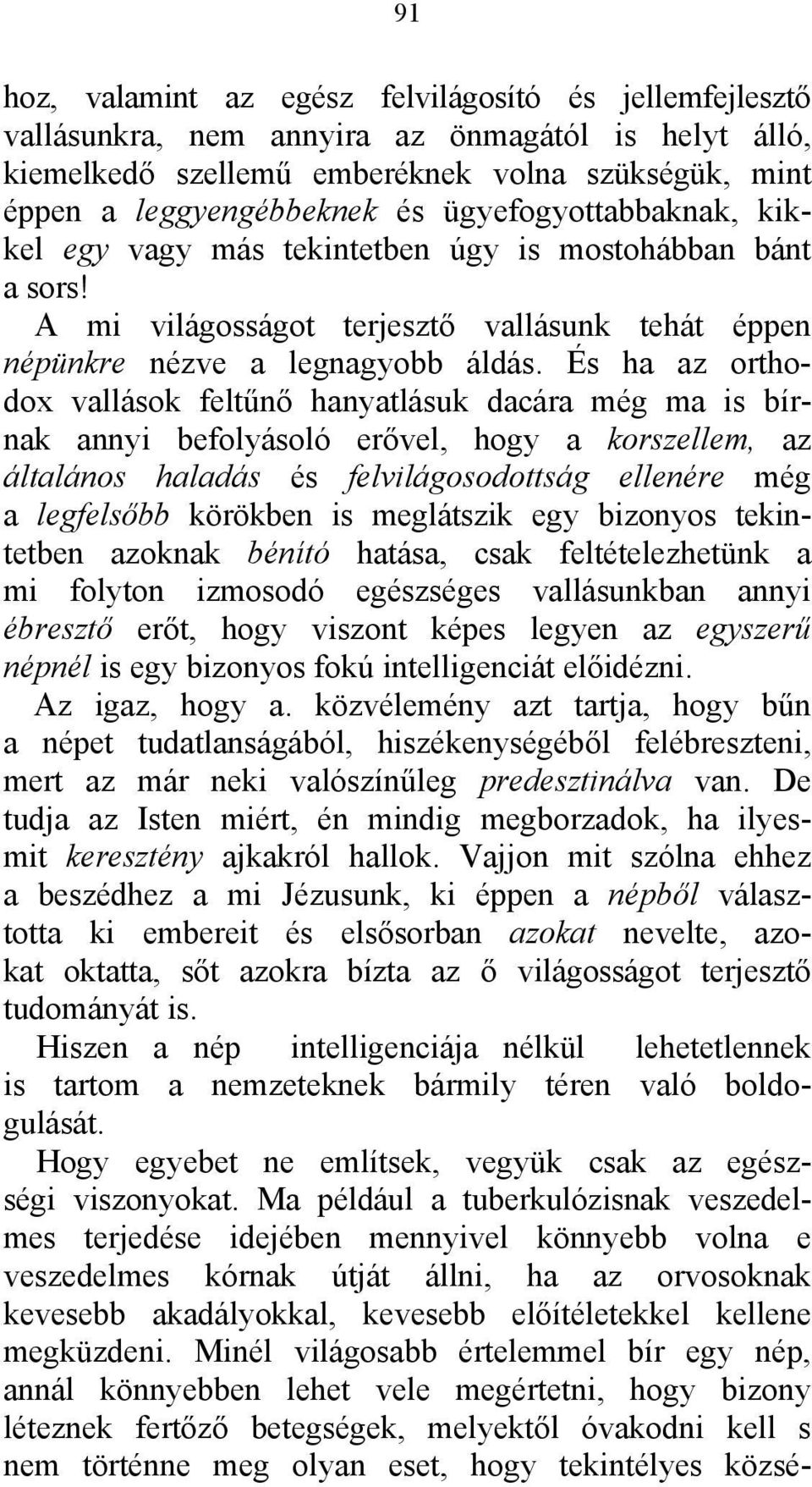 És ha az orthodox vallások feltűnő hanyatlásuk dacára még ma is bírnak annyi befolyásoló erővel, hogy a korszellem, az általános haladás és felvilágosodottság ellenére még a legfelsőbb körökben is